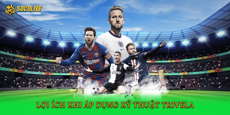 Lợi ích khi áp dụng kỹ thuật Trivela