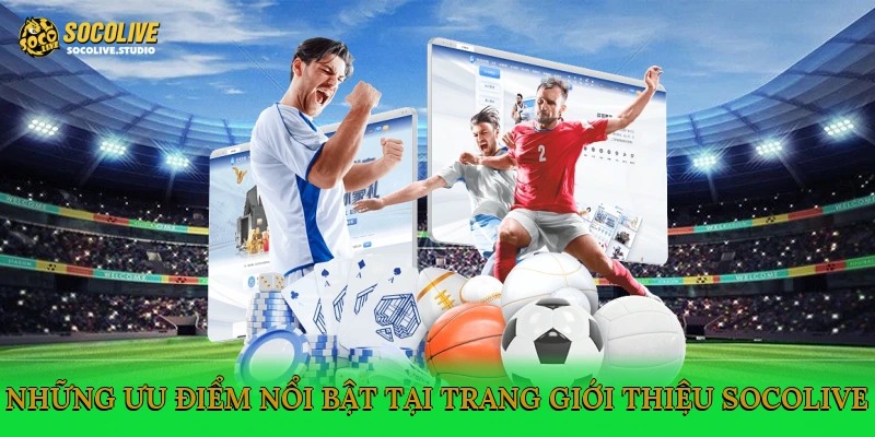 Những ưu điểm nổi bật tại trang giới thiệu Socolive